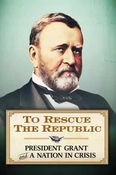 To Rescue the Republic: President Grant and a Nation In Crisis
