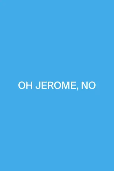 Oh Jerome, No