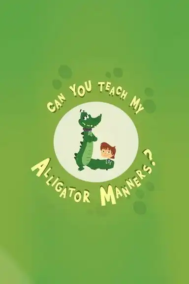 Can You Teach My Alligator Manners?