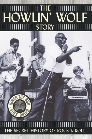 The Howlin' Wolf Story: The Secret History of Rock & Roll