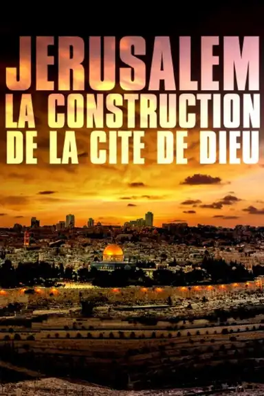Jérusalem: la construction de la cité de Dieu
