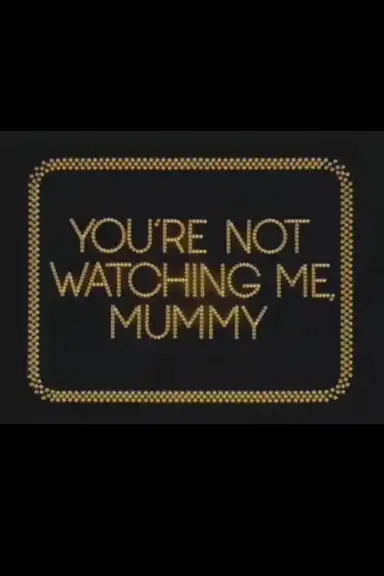 You're Not Watching Me, Mummy